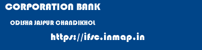 CORPORATION BANK  ODISHA JAJPUR CHANDIKHOL   ifsc code